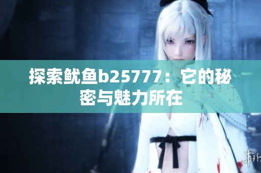 探索鱿鱼b25777：它的秘密与魅力所在
