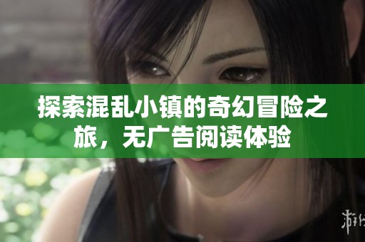 探索混乱小镇的奇幻冒险之旅，无广告阅读体验