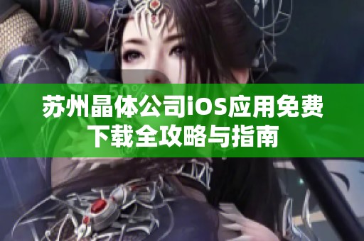 苏州晶体公司iOS应用免费下载全攻略与指南