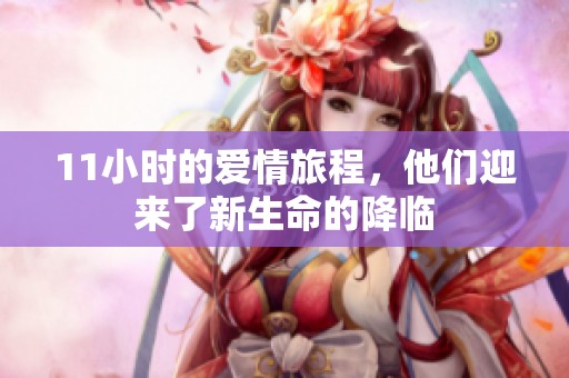 11小时的爱情旅程，他们迎来了新生命的降临