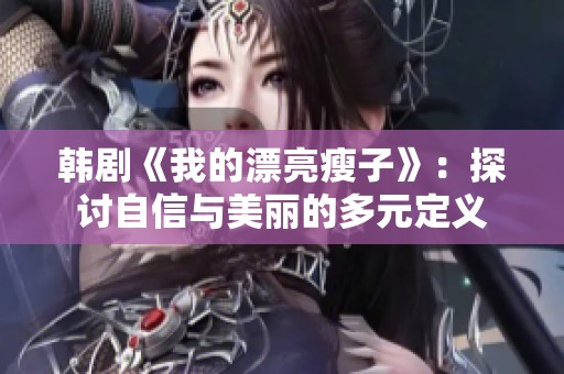 韩剧《我的漂亮瘦子》：探讨自信与美丽的多元定义
