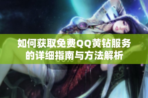 如何获取免费QQ黄钻服务的详细指南与方法解析