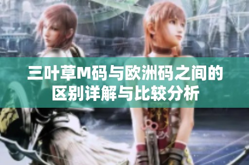 三叶草M码与欧洲码之间的区别详解与比较分析