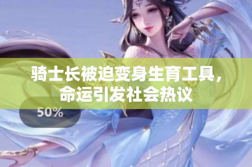 骑士长被迫变身生育工具，命运引发社会热议