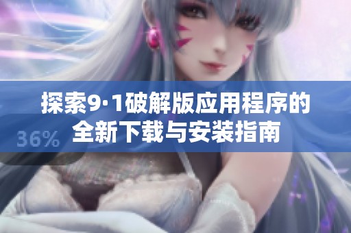 探索9·1破解版应用程序的全新下载与安装指南